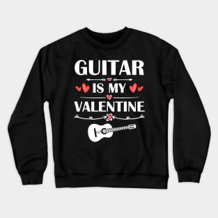 Guitar Is My Valentine T-Shirt Funny Humor Fans Crewneck Sweatshirt